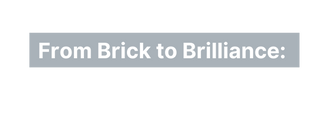 From Brick to Brilliance