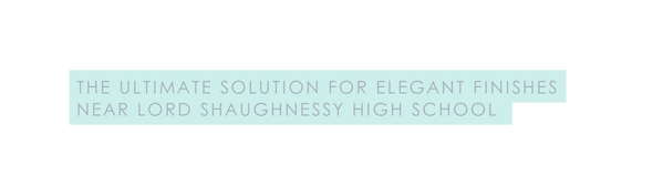 The Ultimate Solution for Elegant Finishes Near Lord Shaughnessy High School