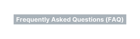 Frequently Asked Questions FAQ