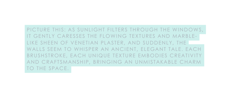 Picture this as sunlight filters through the windows it gently caresses the flowing textures and marble like sheen of Venetian plaster and suddenly the walls seem to whisper an ancient elegant tale Each brushstroke each unique texture embodies creativity and craftsmanship bringing an unmistakable charm to the space